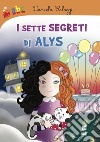 I sette segreti di Alys. Ediz. illustrata libro di Cologgi Daniela