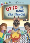 Otto un cane tra i banchi. Ediz. illustrata libro