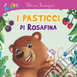 I pasticci di Rosafina. Ediz. illustrata