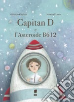 Capitan D e l'asteroide B612. Ediz. illustrata libro