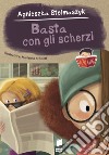 Basta con gli scherzi. Ediz. a colori libro