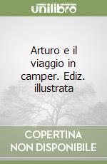 Arturo e il viaggio in camper. Ediz. illustrata