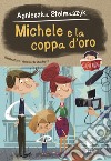 Michele e la coppa d'oro. Ediz. a colori libro