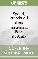 Spanzi, cicicchi e il pianto misterioso. Ediz. illustrata libro