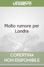 Molto rumore per Londra