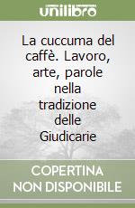 La cuccuma del caffè. Lavoro, arte, parole nella tradizione delle Giudicarie libro