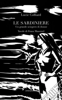 Le sardiniere. Un grande sciopero di donne. Ediz. illustrata libro