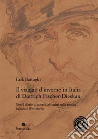 Il viaggio d'inverno in Italia di Dietrich Fischer-Dieskau. Con il diario di guerra, gli scritti sulla musica italiana e «Winterreise»