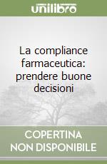 La compliance farmaceutica: prendere buone decisioni libro