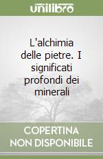 L'alchimia delle pietre. I significati profondi dei minerali libro