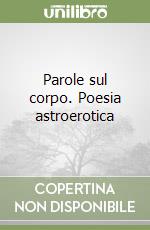 Parole sul corpo. Poesia astroerotica libro