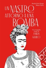 Un nastro attorno a una bomba. Una biografia tessile di Frida Kalho. Ediz.  libro usato