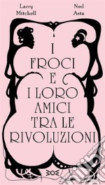 I froci e i loro amici tra le rivoluzioni libro