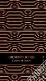 Contro il lavoro. Ediz. ampliata libro