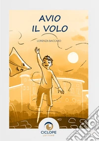 Avio il volo. Ediz. illustrata libro
