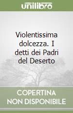 Violentissima dolcezza. I detti dei Padri del Deserto