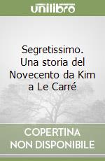 Segretissimo. Una storia del Novecento da Kim a Le Carré libro