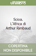 Scioa. L'Africa di Arthur Rimbaud libro