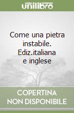 Come una pietra instabile. Ediz.italiana e inglese libro