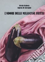 L'odore delle melanzane fritte