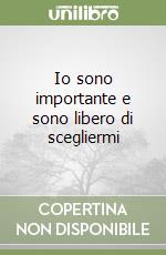 Io sono importante e sono libero di scegliermi libro
