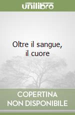 Oltre il sangue, il cuore libro