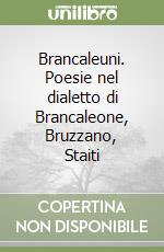 Brancaleuni. Poesie nel dialetto di Brancaleone, Bruzzano, Staiti libro
