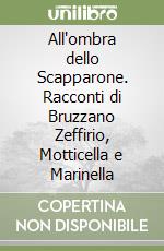 All'ombra dello Scapparone. Racconti di Bruzzano Zeffirio, Motticella e Marinella libro