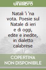Natali 'i 'na vota. Poesie sul Natale di ieri e di oggi, edite e inedite, in dialetto calabrese libro