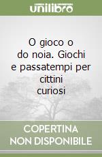 O gioco o do noia. Giochi e passatempi per cittini curiosi libro