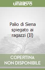 Palio di Siena spiegato ai ragazzi (Il)