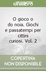 O gioco o do noia. Giochi e passatempi per cittini curiosi. Vol. 2 libro