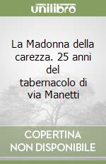 La Madonna della carezza. 25 anni del tabernacolo di via Manetti libro