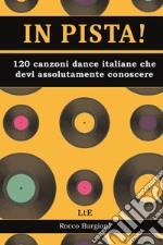 In pista! 120 canzoni dance/disco italiane che devi assolutamente conoscere libro