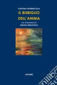 Il Bisbiglio dell'anima. Versi che sussurrano emozioni, tra memoria, natura e sentimento libro
