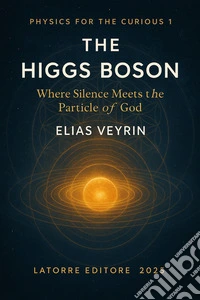 The Higgs Boson. Where silence meets the particle of God libro