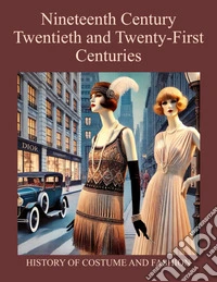 Nineteenth Century, Twentieth and Twenty-First Centuries. History of Costume and Fashion. Fashion in the West from the Egyptians to 2020 libro