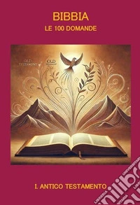 Bibbia. Le 100 domande. Vol. 1: Antico Testamento libro