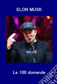 Elon Musk. Le 100 domande libro