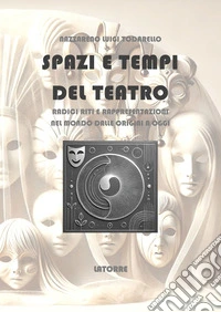 Spazi e tempi del teatro. Radici riti e rappresentazioni libro