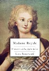 Madame Royale. Il mistero della figlia del re libro di Beneventi Lisa
