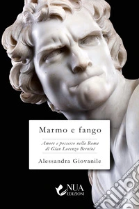 Marmo e fango. Amore e possesso nella Roma di Gian Lorenzo Bernini libro