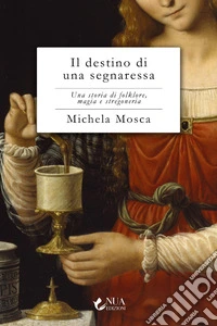Il destino di una segnaressa. Una storia di folklore, magia e stregoneria libro