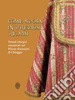 Come sposa in preziosi ricami. Tessuti liturgici conservati nel Museo diocesano di Chioggia libro