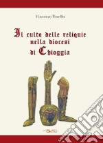 Il culto delle reliquie nella diocesi di Chioggia libro