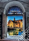 Chioggia «urbs» scenica. Ediz. illustrata libro di Marangon Giuliano