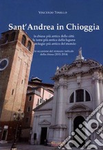 Sant'Andrea in Chioggia. La chiesa più antica della città, la torre più antica della laguna, l'orologio più antico del mondo. In occasione del restauro radical della chiesa (2011-2014) libro