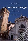 Sant'Andrea in Chioggia. La chiesa più antica della città, la torre più antica della laguna, l'orologio più antico del mondo. In occasione del restauro radical della chiesa (2011-2014) libro