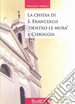 La chiesa di San Francesco «dentro le mura» a Chioggia libro