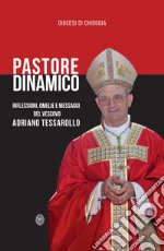 Pastore dinamico. Riflessioni, omelie e messaggi del vescovo Adriano Tessarollo libro